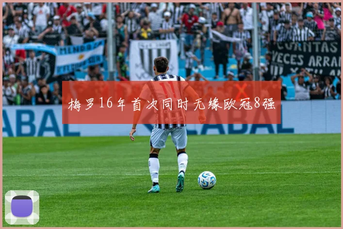 梅罗16年首次同时无缘欧冠8强