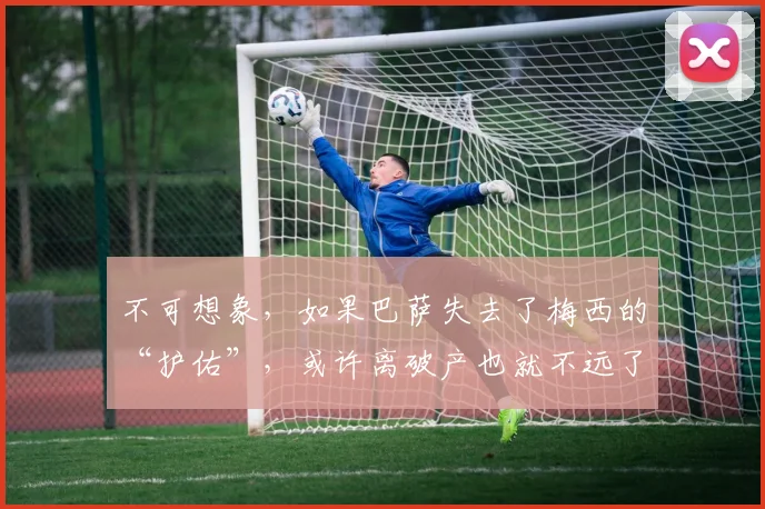 不可想象，如果巴萨失去了梅西的“护佑”，或许离破产也就不远了