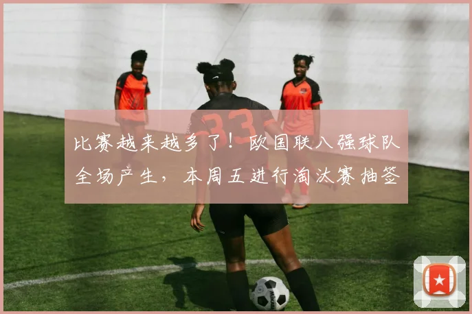 比赛越来越多了！欧国联八强球队全场产生，本周五进行淘汰赛抽签