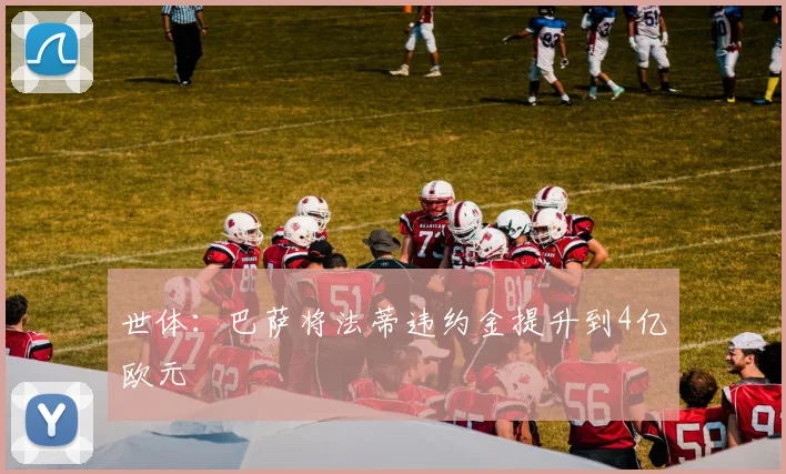世体：巴萨将法蒂违约金提升到4亿欧元