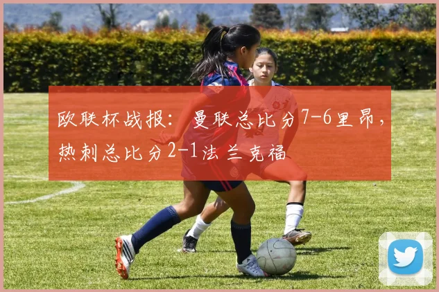 欧联杯战报：曼联总比分7-6里昂，热刺总比分2-1法兰克福